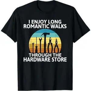 I enjoy romantic Walks through the Hardware Store Craftsman T-Shirt