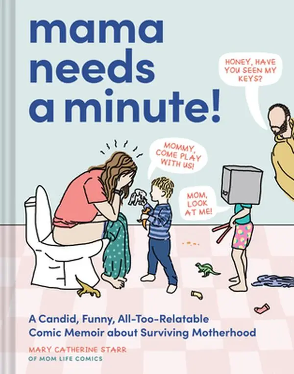 Mama Needs a Minute!: A Candid, Funny, All-Too-Relatable Comic Memoir about Surviving Motherhood -- Mary Catherine Starr, Hardcover