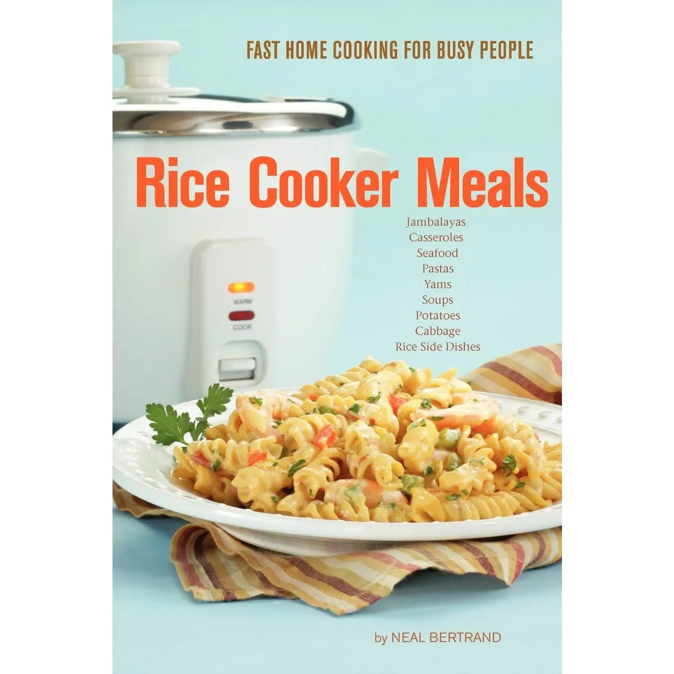 Rice Cooker Meals: Fast Home Cooking for Busy People: How to feed a family of four quickly and easily for under $10 (with leftovers!)