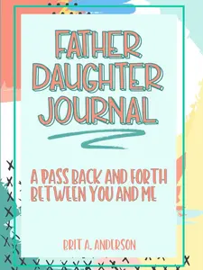 Father Daughter Journal Pass Back And Forth Between You and Me: A Fun No Stress Just Between Us Journal