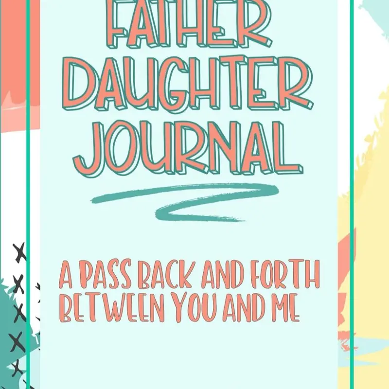 Father Daughter Journal Pass Back And Forth Between You and Me: A Fun No Stress Just Between Us Journal