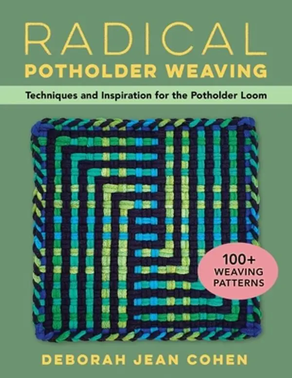 Radical Potholder Weaving: Techniques and Inspiration for the Potholder Loom; 100+ Weaving Patterns -- Deborah Jean Cohen, Paperback