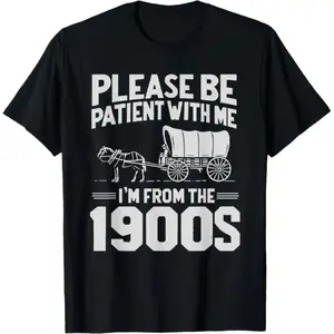 100% Cotton Please Be Patient I'm From the 1900s Funny Over the Hill T-Shirt Golf Gift T-Shirt For Men and Women Classic