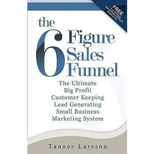 USED-The Six Figure Sales Funnel: The Ultimate Big Profit Customer Keeping Lead Generating Small Business Marketing System by Larsson, Tanner (Paperback)