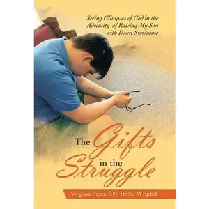 USED-The Gifts in the Struggle: Seeing Glimpses of God in the Adversity of Raising My Son with Down Syndrome by Piper Bsn M. Sped, Virginia (Hardcover)