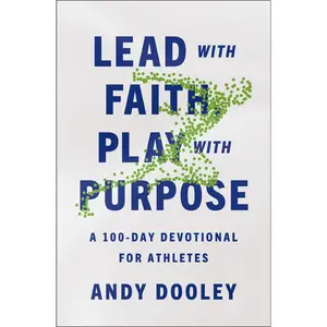 Lead with Faith, Play with Purpose: A 100-Day Devotional for Athletes by Andy Dooley [Paperback Book]
