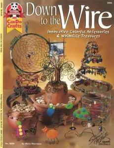 USED-Down to the Wire: Innovative Colorful Accessories & Whimsical Treasures (Design Originals) Projects for Wire-Wrapped Jewelry, Frames, Baskets, Pins, Dream Catchers, Holiday Decorations, and More by Mary Harrison (Paperback)