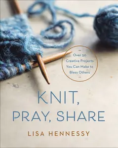 USED-Knit, Pray, Share: Over 50 Creative Projects You Can Make to Bless Others by Hennessy, Lisa (Paperback)