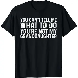 100% Cotton You Can't Tell Me What To Do You're Not My Granddaughter T-Shirt