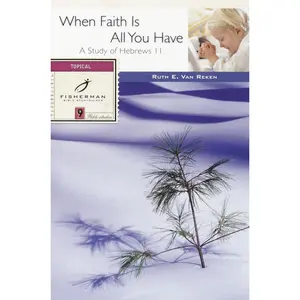 USED-When Faith Is All You Have: A Study of Hebrews 11 by Van Reken, Ruth E. (Paperback)