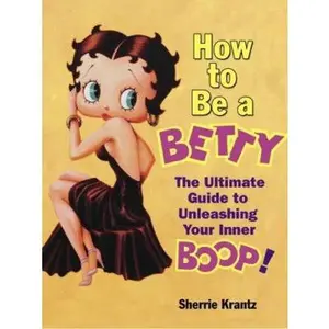 USED-How to Be a Betty: The Ultimate Guide to Unleashing Your Inner Boop! by Sherrie Krantz (Hardcover)
