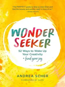 Wonder Seeker: 52 Ways to Wake Up Your Creativity and Find Your Joy by Andrea Scher [Paperback Book]