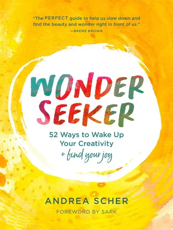 Wonder Seeker: 52 Ways to Wake Up Your Creativity and Find Your Joy by Andrea Scher [Paperback Book]