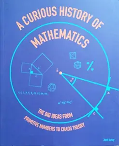 USED Book - A Curious History of Mathematics: The Big Ideas From Primitive Numbers To Chaos Theory by Joel Levy (Paperback)