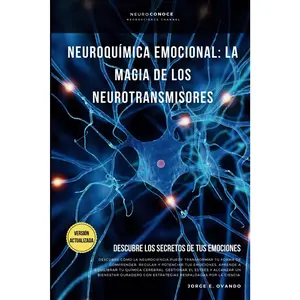 NEUROQUÍMICA EMOCIONAL: LA MAGIA DE LOS NEUROTRANSMISORES.: DESCUBRE LOS SECRETOS DE TUS EMOCIONES. (Neuroconoce: Del Cerebro a la Acción)