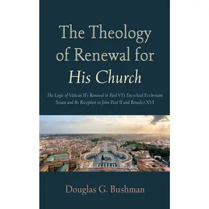USED-The Theology of Renewal for His Church: The Logic of Vatican II's Renewal in Paul VI's Encyclical Ecclesiam Suam and Its Reception in John Paul II and by Bushman, Douglas G. (Hardcover)