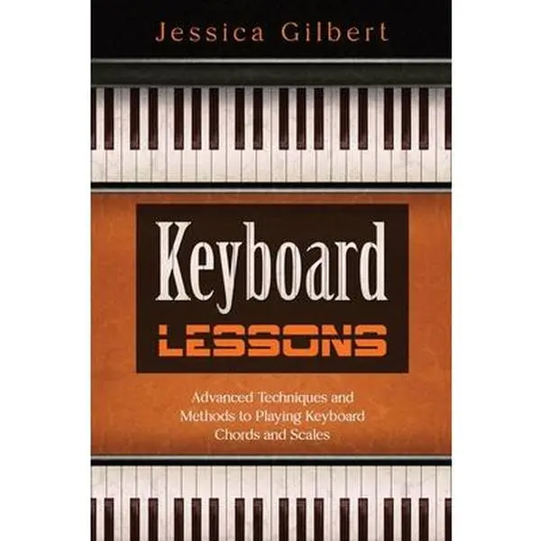 Keyboard Lessons: Advanced Techniques and Methods for Playing Keyboard Chords and Scales - Jessica Gilbert, English Paperback for All Skill Levels, 9" H x 6" L x 0.36" W, 0.52 lbs