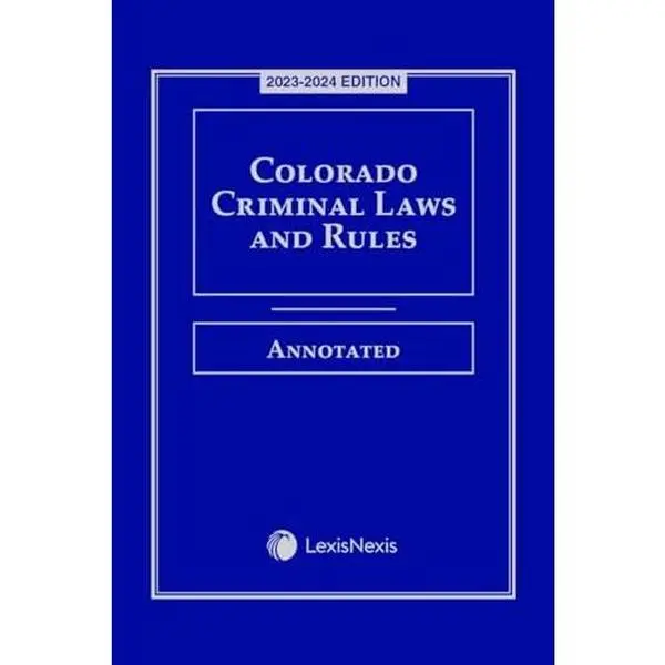 USED-Colorado Criminal Laws and Rules Annotated 2023-2024 Edition [LATEST EDITION] by LexisNexis (Unknown)
