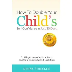 USED-How to Double Your Child's Confidence in Just 30 Days: 25 Things Parents Can Do to Teach Your Child Unstoppable Confidence by Strecker, Denny (Paperback)