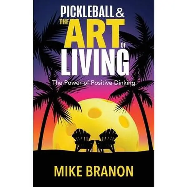 USED-Pickleball and the Art of Living: The Power of Positive Dinking by Branon, Mike (Paperback)