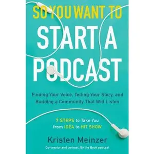 USED-So You Want to Start a Podcast: Finding Your Voice, Telling Your Story, and Building a Community That Will Listen by Meinzer, Kristen (Hardcover)