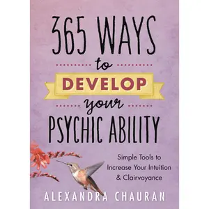 365 Ways to Develop Your Psychic Ability By: Alexandra Chauran