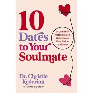 10 Dates to Your Soulmate: A Celebrity Matchmaker's Guide from First Swipe to Forever