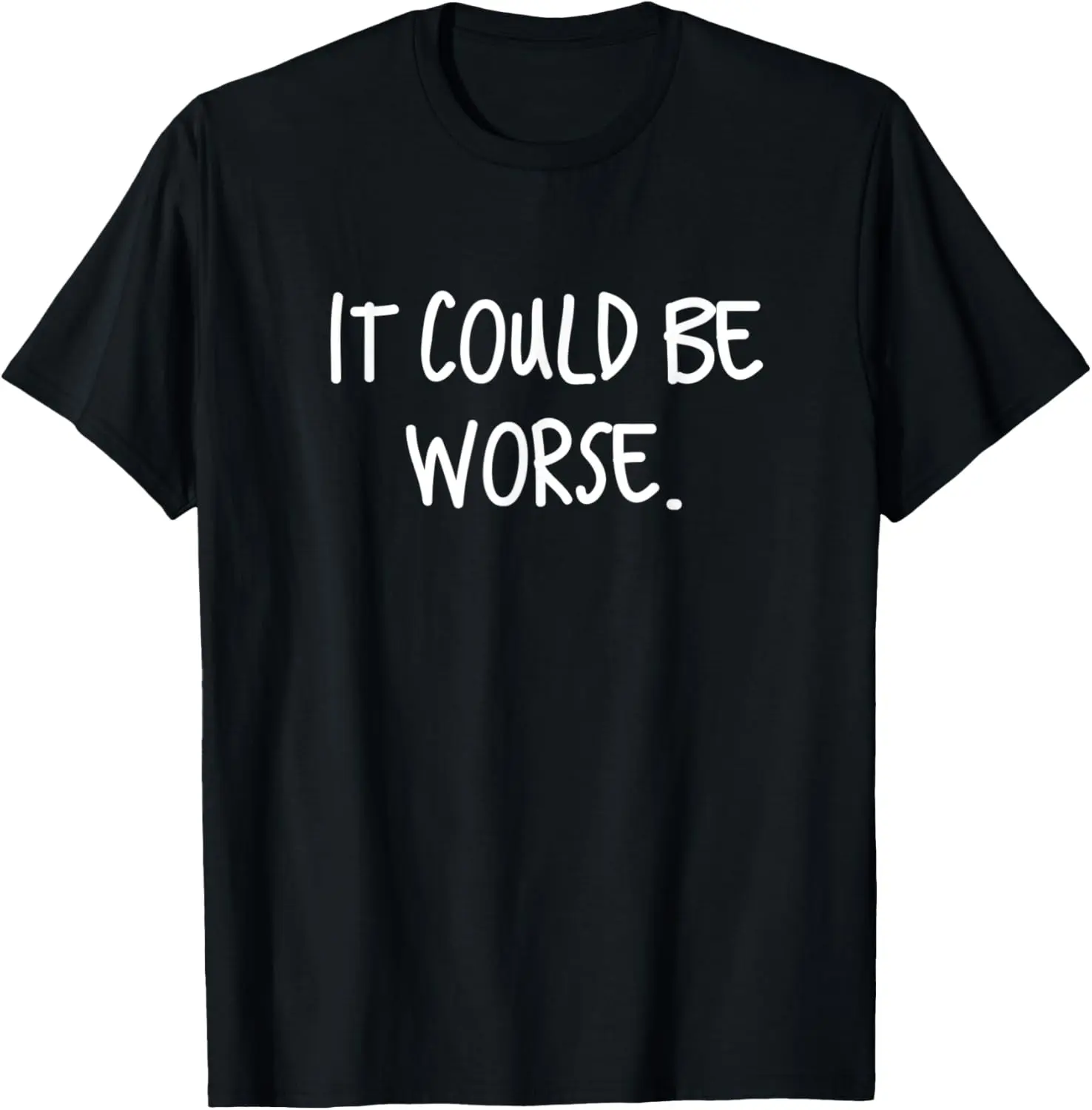 100% Cotton It Could Be Worse Funny Encouragement T-Shirt