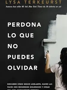 Self-Help Book (Spanish Edition): Perdona lo que no puedes olvidar, Aprende a Seguir Adelante, Hacer las Paces con Recuerdos Dolorosos y Crear una Vida Nuevamente Hermosa