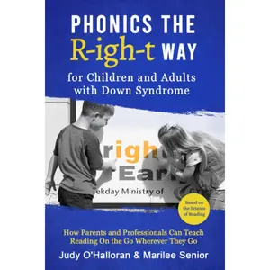 PHONICS THE R-IGH-T WAY FOR CHILDREN AND ADULTS WITH DOWN SYNDROME: How Parents and Professionals Can Teach Reading On the Go Wherever They Go Paperback – July 7, 2023