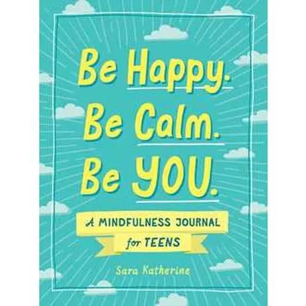 BE HAPPY. BE CALM. BE YOU.: A MINDFULNESS JOURNAL FOR TEENS [Tradepaper]