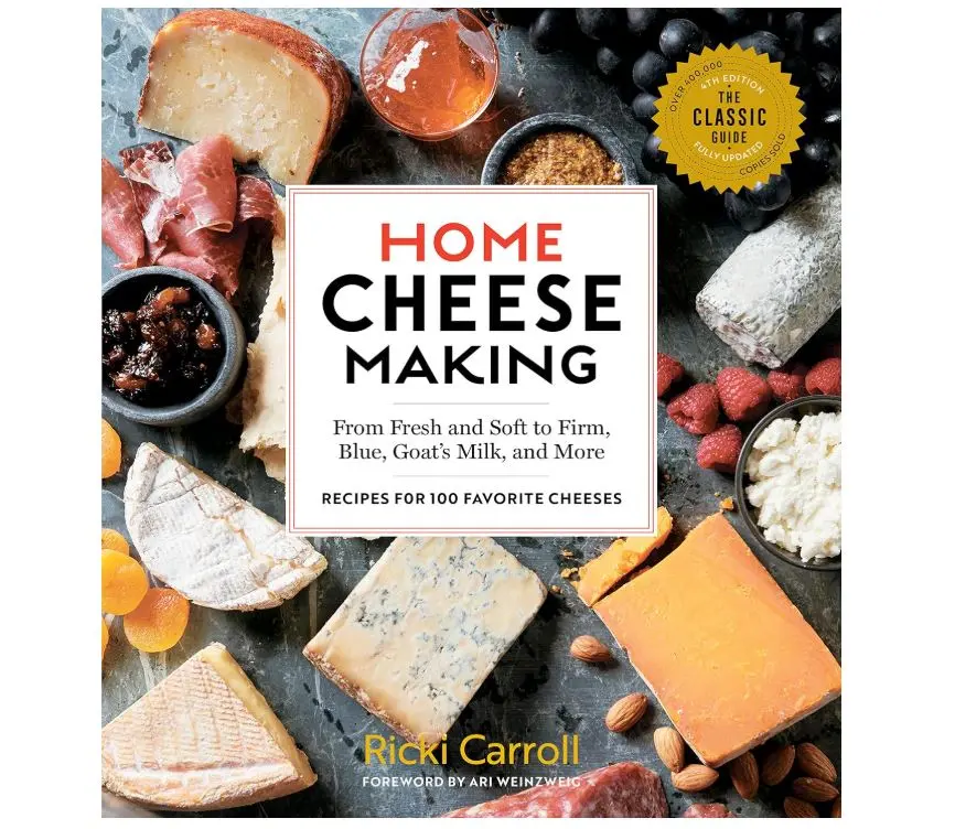Home Cheese Making, 4th Edition: From Fresh and Soft to Firm, Blue, Goat’s Milk, and More; Recipes for 100 Favorite Cheeses
