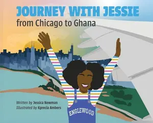Journey with Jessie from Chicago to Ghana -- Jessica Newman, Hardcover