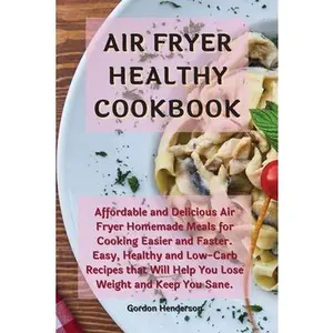 USED-Air Fryer Healthy Cookbook: Affordable and Delicious Air Fryer Homemade Meals for Cooking Easier and Faster. Easy, Healthy and Low-Carb Recipes th by Gordon Henderson (Paperback)