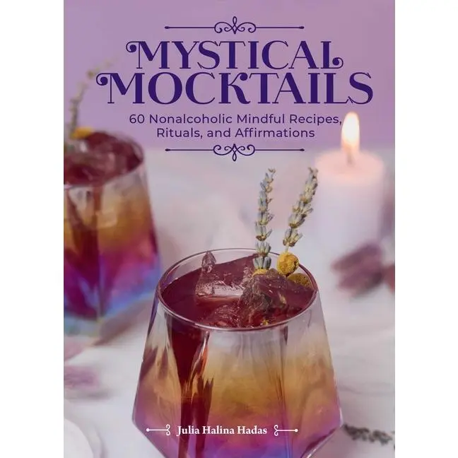 Mystical Mocktails: 60 Nonalcoholic Mindful Recipes, Rituals, and Affirmations -- Julia Halina Hadas - Hardcover