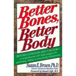 USED-Better Bones, Better Body: A Comprehensive Self-Help Program for Preventing, Halting and Overcoming Osteoporosis by Susan E. Brown (Paperback)