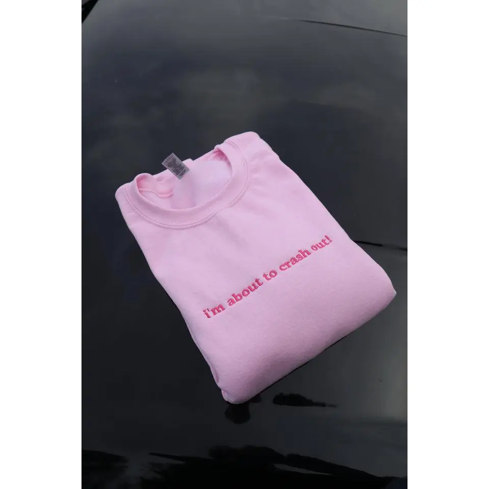 Embroidered 'I'm about to crash out!' Hoodie or Crew Neck, Long Sleeve, Classic fit, Unisex, Adult