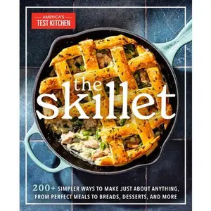 The Skillet: 200+ Simpler Ways to Make Just about Anything, from Perfect Meals to Breads, Desserts, and More -- America's Test Kitchen, Paperback