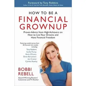 USED-How to Be a Financial Grownup: Proven Advice from High Achievers on How to Live Your Dreams and Have Financial Freedom by Rebell, Bobbi (Hardcover)