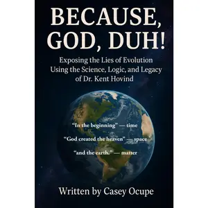 Because God, Duh! Exposing the Lies of Evolution Using the Science, Logic, and Legacy of Dr. Kent Hovind: A Logical Case for Creation, Common Sense, and the Creator (Self-help, religion, how-to)