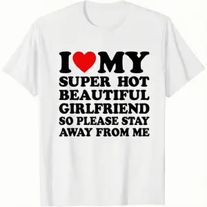 I Love My Super Hot Beautiful Girlfriend T-Shirt Cotton Crew Neck Short Sleeve Casual Classic Graphic Tee for Men Comfortable Versatile Everyday Wear Valentine's Day gift