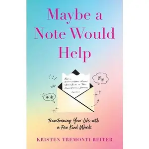 Maybe a Note Would Help: Transforming Your Life with a Few Kind Words -- Kristen Tremonti Reiter, Paperback