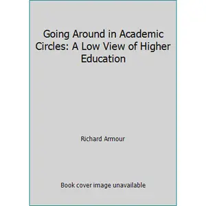 USED-Going Around in Academic Circles: A Low View of Higher Education by Richard Armour (Paperback)