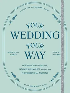 USED-Your Wedding, Your Way: Destination Elopements, Intimate Ceremonies, and Other Nontraditional Nuptials: A Guide for the Modern Couple by Olsen, Kim (Paperback)