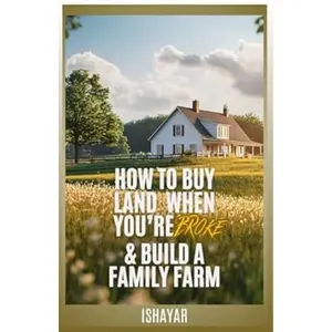 How To Buy Land When You're Broke & Build A Family Farm Paperback – September 17, 2024