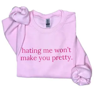Hating Me Won’t Make You Pretty Sweatshirt or T-Shirt