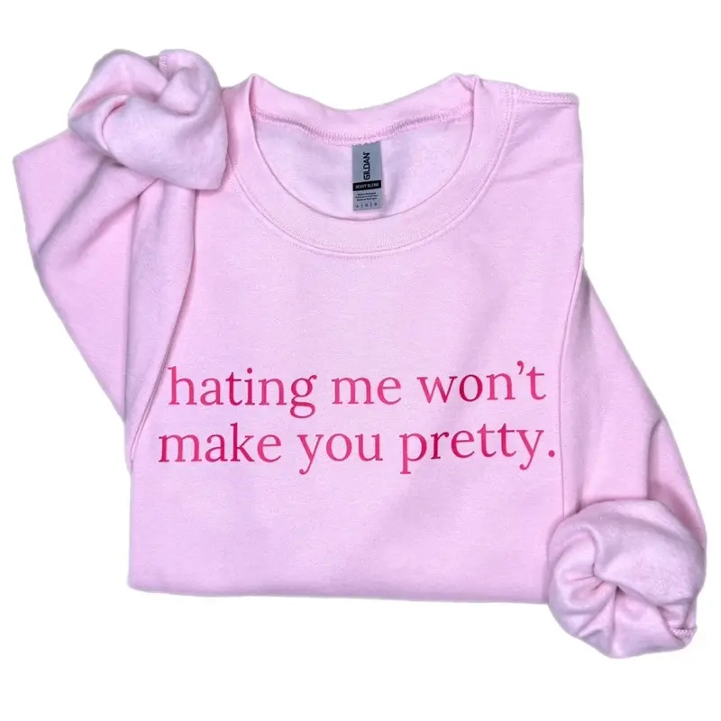 Hating Me Won’t Make You Pretty Sweatshirt or T-Shirt