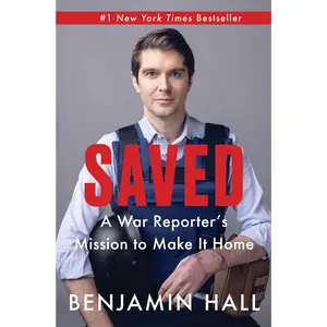 Saved: A War Reporter's Mission to Make It Home -- Benjamin Hall - Hardcover