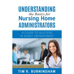 Understanding the Basics for Nursing Home Administrators: A Guide to Success in Every Department
