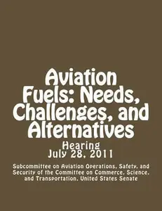 USED-Aviation Fuels: Needs, Challenges, and Alternatives by And Security of the Committee on Commerc (Paperback)